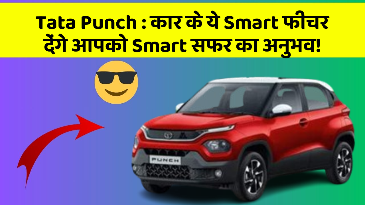 Tata Punch: कार के ये Smart फीचर देंगे आपको Smart सफर का अनुभव!
