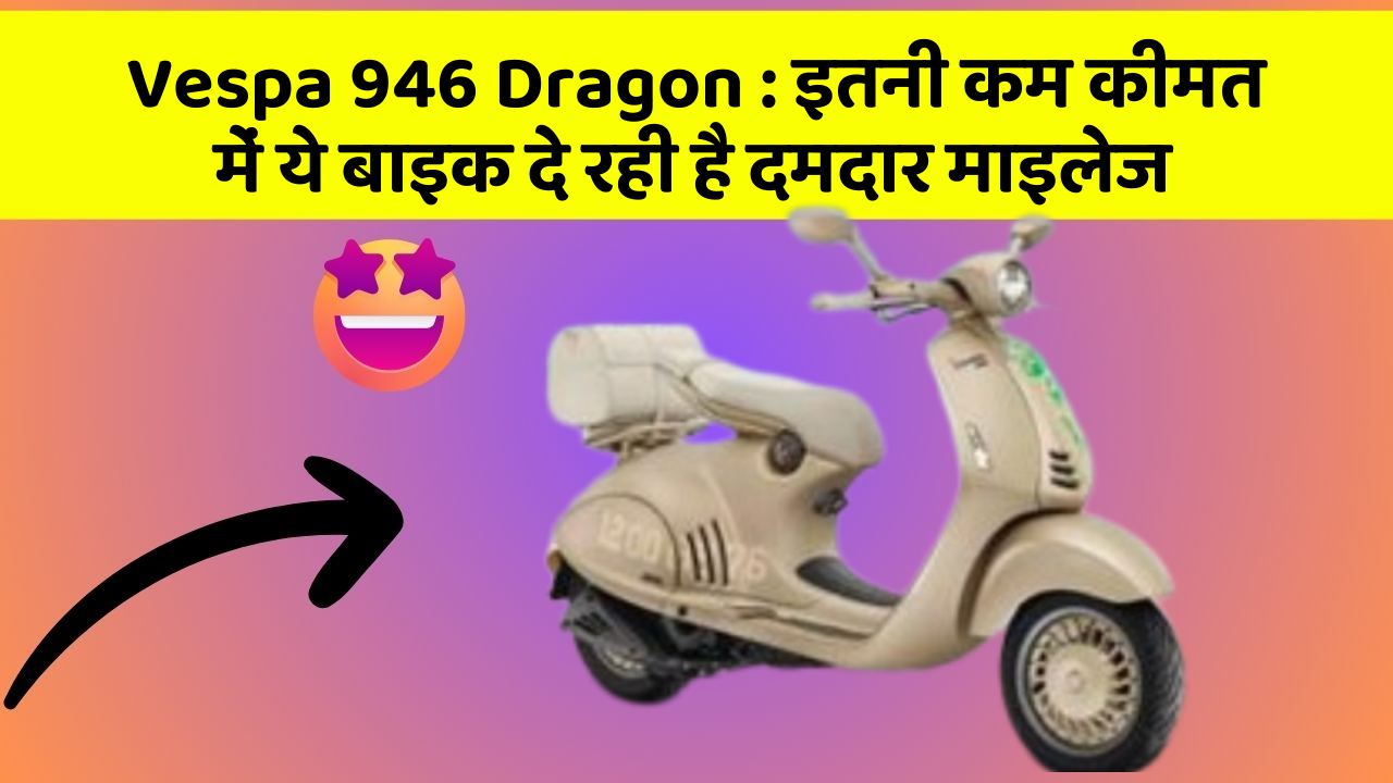 Vespa 946 Dragon: इतनी कम कीमत में ये बाइक दे रही है दमदार माइलेज