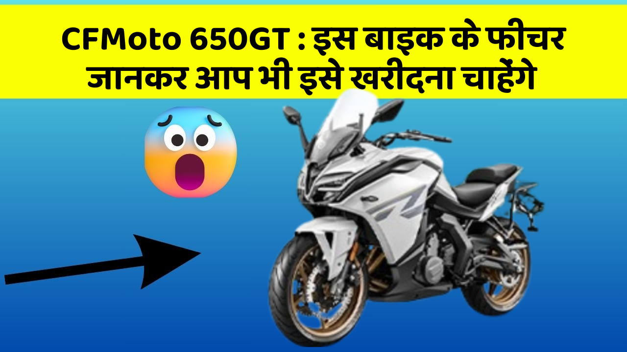 CFMoto 650GT: इस बाइक के फीचर जानकर आप भी इसे खरीदना चाहेंगे