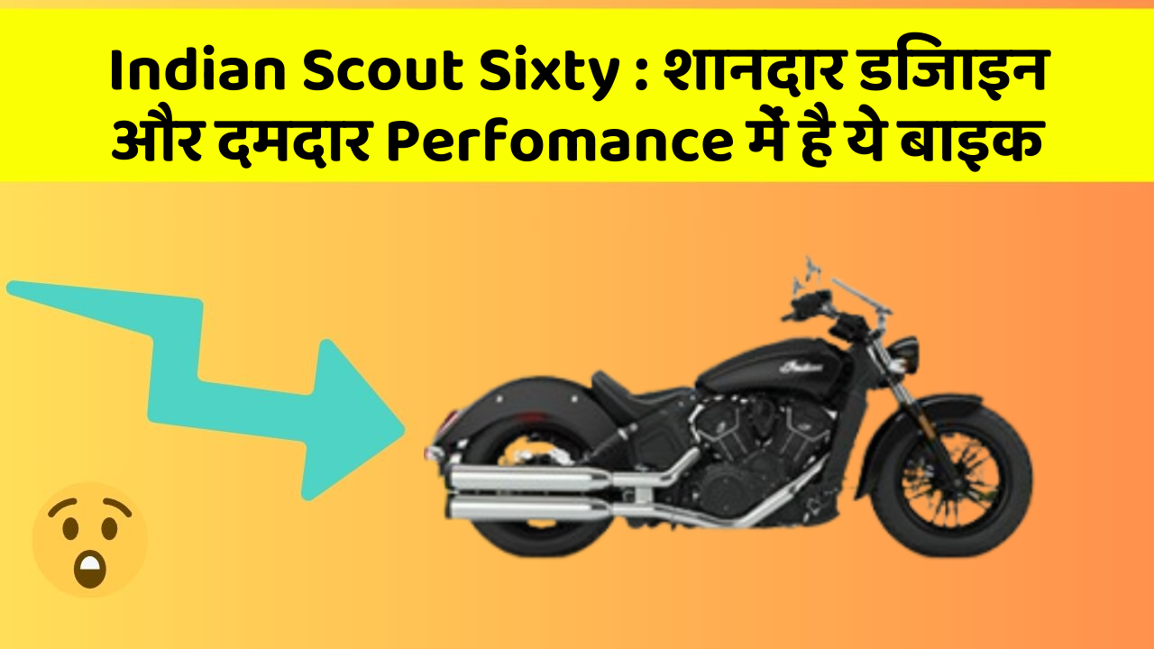 Indian Scout Sixty: शानदार डिजाइन और दमदार Perfomance में है ये बाइक