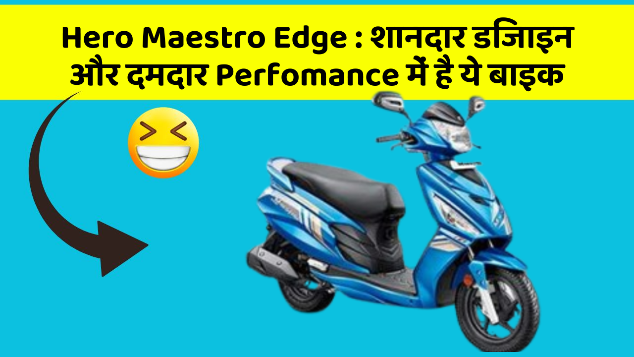 Hero Maestro Edge: शानदार डिजाइन और दमदार Perfomance में है ये बाइक