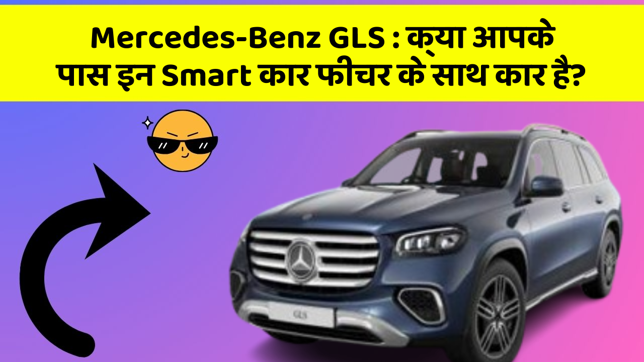 Mercedes-Benz GLS:क्या आपके पास इन Smart कार फीचर के साथ कार है?