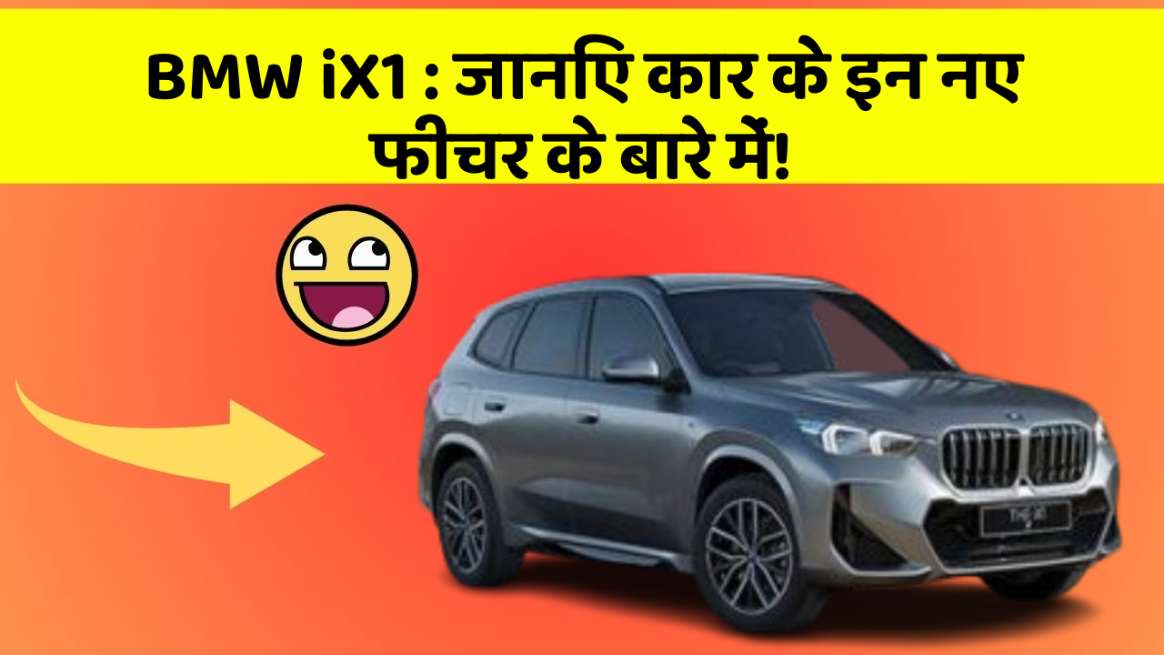 BMW iX1: जानिए कार के इन नए फीचर के बारे में!