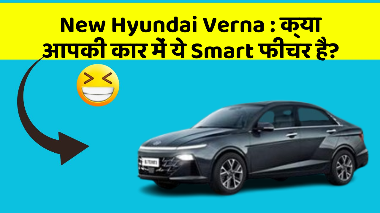 New Hyundai Verna: क्या आपकी कार में ये Smart फीचर है?