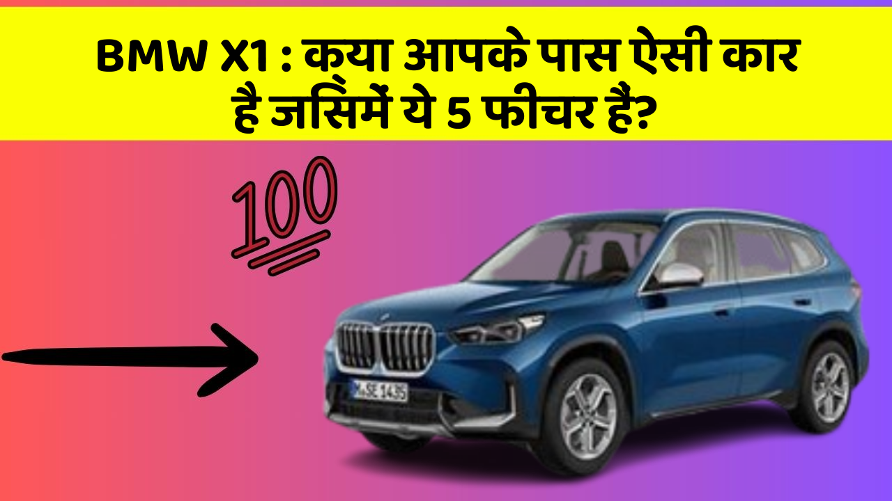 BMW X1:क्या आपके पास ऐसी कार है जिसमें ये 5 फीचर हैं?